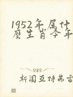1952年属什么生肖今年多大