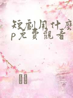 短剧用什么app免费观看