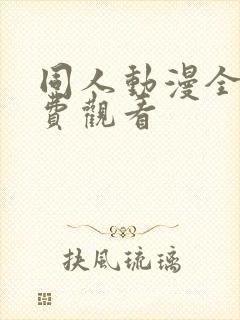 同人动漫全集免费观看