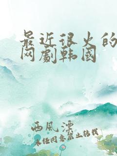 最近很火的短剧网剧韩国