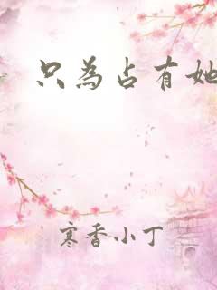 只为占有她短剧