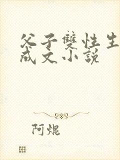 父子双性生子养成文小说