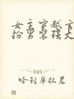 女主穿越玄幻女扮男装强大文