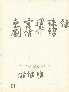 东宫遗珠录短剧剧情介绍