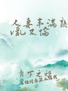 人妻丰满熟妇av乱又伦