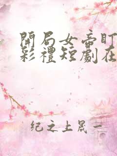 开局女帝盯我的彩礼短剧在线