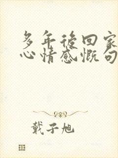 多年后回家乡的心情感慨句子