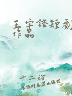 王宇锋短剧全部作品