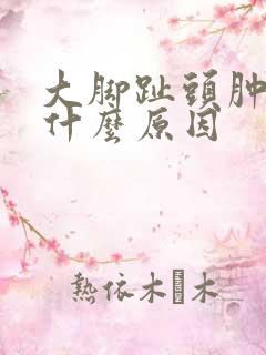 大脚趾头肿痛是什么原因