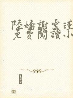 陆娇谢云瑾全文免费阅读小说