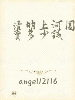 清明上河图能拍卖多少钱