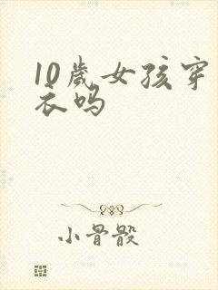 10岁女孩穿内衣吗