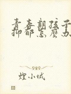 青春期孩子焦虑抑郁怎么办