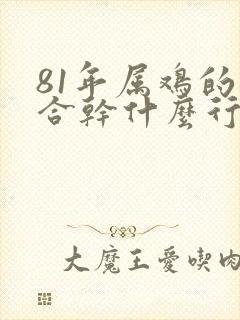 81年属鸡的适合干什么行业最赚钱