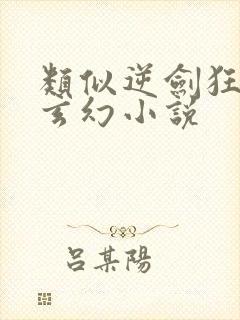 类似逆剑狂神的玄幻小说
