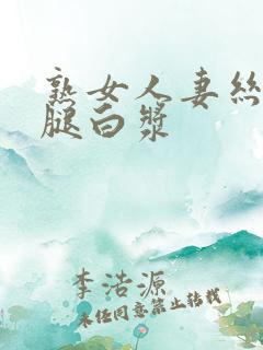 熟女人妻丝袜美腿白浆