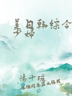 美日韩综合熟女少妇