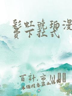 彩虹琥珀漫画免费下拉式