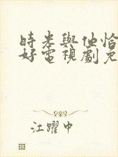 时光与他恰是正好电视剧免费观看全集