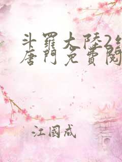 斗罗大陆2绝世唐门免费阅读全文无弹窗
