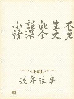 小说此生不负你情深全文免费阅读
