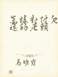 怎样对付欠款不还的老赖