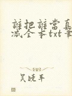 谁把谁当真无删减全本txt笔趣阁