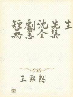 短剧沈先生别来无恙全集