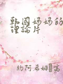 韩国妈妈的朋友理论片