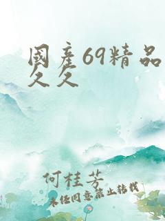 国产69精品久久久