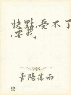 快点,受不了了,要我