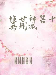 绝世神器十二式无删减