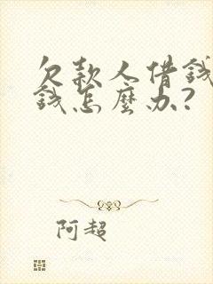 欠款人借钱不还钱怎么办?