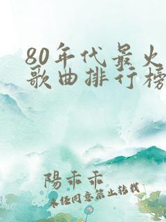 80年代最火的歌曲排行榜