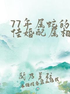 77年属蛇的最佳婚配属相