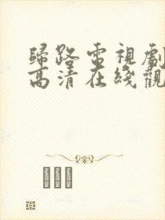 归路电视剧免费高清在线观看全集