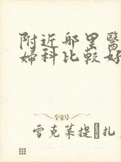 附近哪里医院看妇科比较好