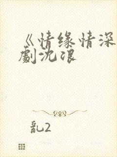 《情缘情深》短剧沈浪