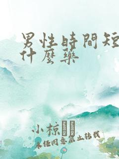男性时间短了吃什么药
