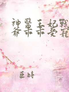 神医王妃战神王爷乖乖受宠