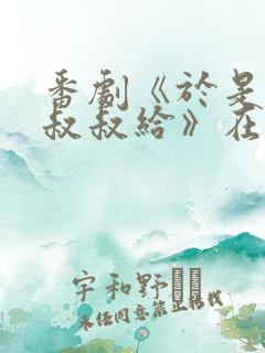 番剧《于是我被叔叔给》在线观看
