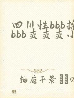 四川性bbb搡bbb爽爽爽小说