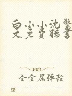 白小小沈惊觉全文免费听书