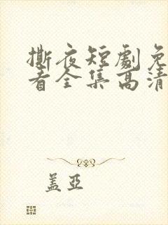 撕夜短剧免费观看全集高清