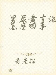 男尿黄有泡沫是怎么回事