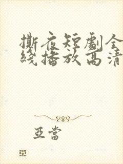 撕夜短剧全集在线播放高清