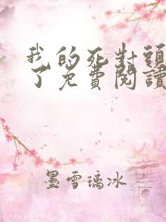我的死对头破产了免费阅读