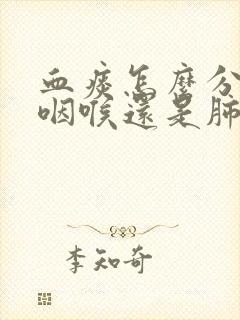 血痰怎么分辨是咽喉还是肺里