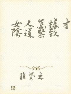 女人怎样才能使阴道紧致