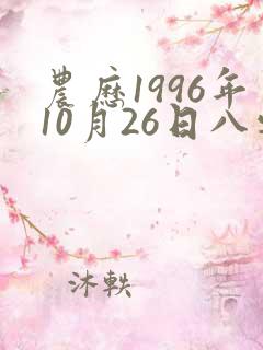农历1996年10月26日八字算命